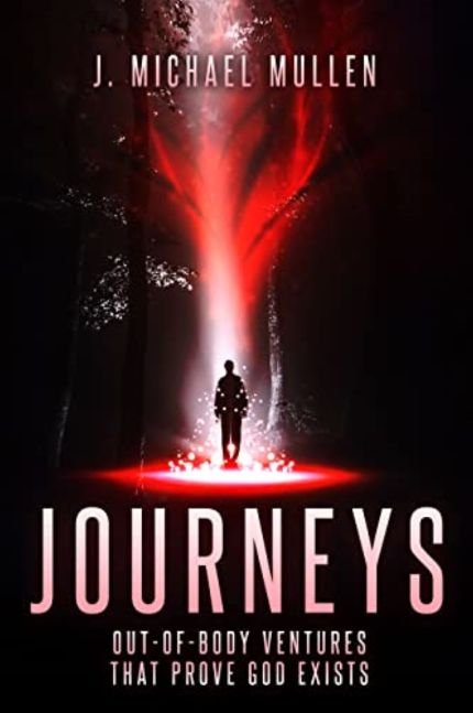 Journeys - Out of Body Ventures That Prove God Exists