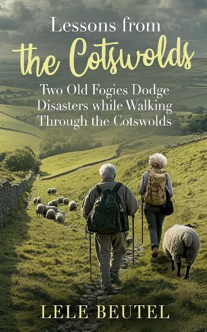 Lessons from The Cotswolds: Two Old Fogies Dodge Disasters while Walking Through The Cotswolds (Senior Travel Series)