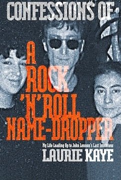 Confessions of a Rock 'n' Roll Name-Dropper: My Life Leading Up to John Lennon's Last Interview